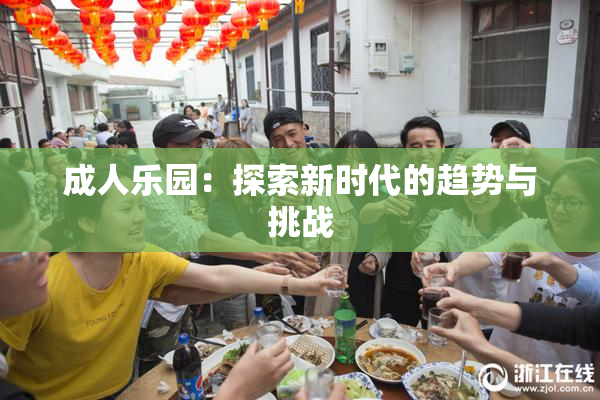 成人乐园：探索新时代的趋势与挑战