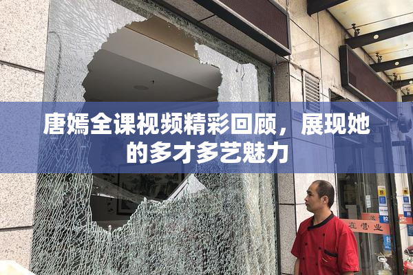 唐嫣全课视频精彩回顾，展现她的多才多艺魅力