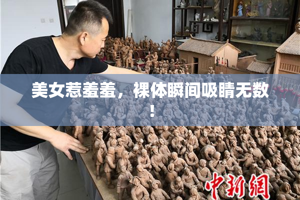 美女惹羞羞，裸体瞬间吸睛无数！