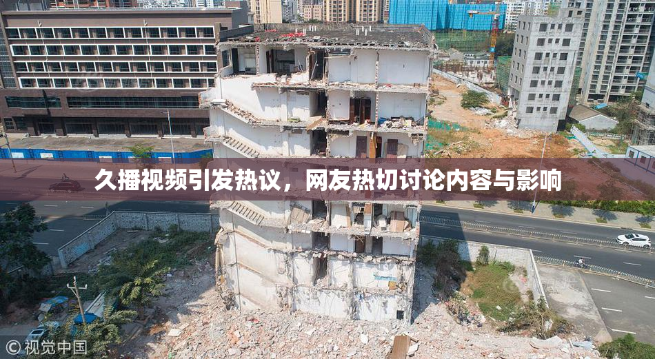 久播视频引发热议，网友热切讨论内容与影响