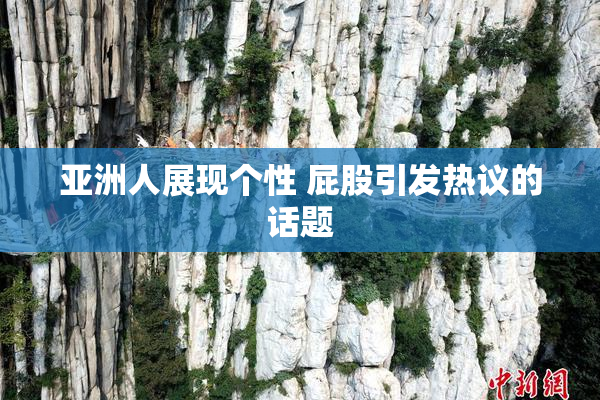 亚洲人展现个性 屁股引发热议的话题