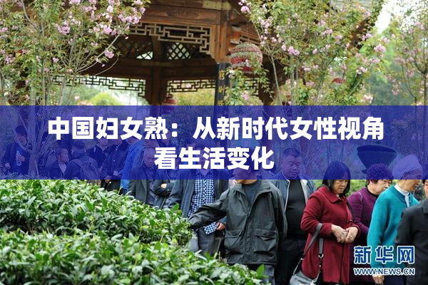 中国妇女熟：从新时代女性视角看生活变化