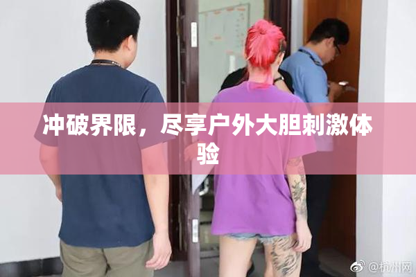 冲破界限，尽享户外大胆刺激体验