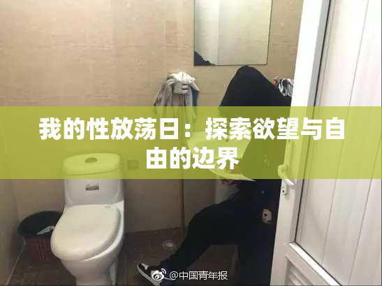 我的性放荡日：探索欲望与自由的边界