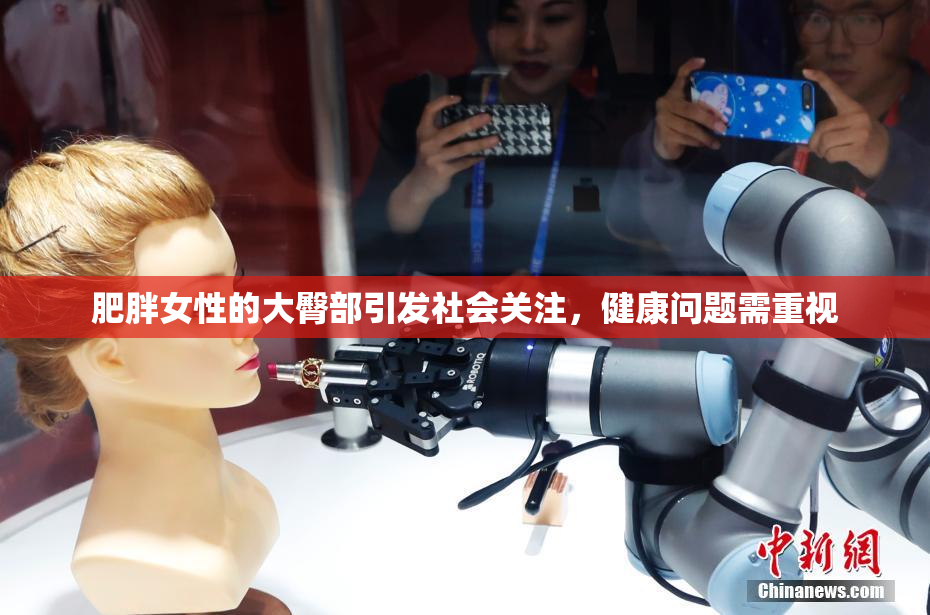 肥胖女性的大臀部引发社会关注，健康问题需重视