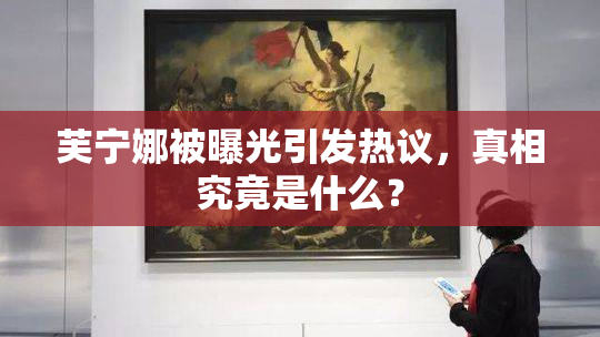芙宁娜被曝光引发热议，真相究竟是什么？