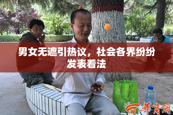 男女无遮引热议，社会各界纷纷发表看法