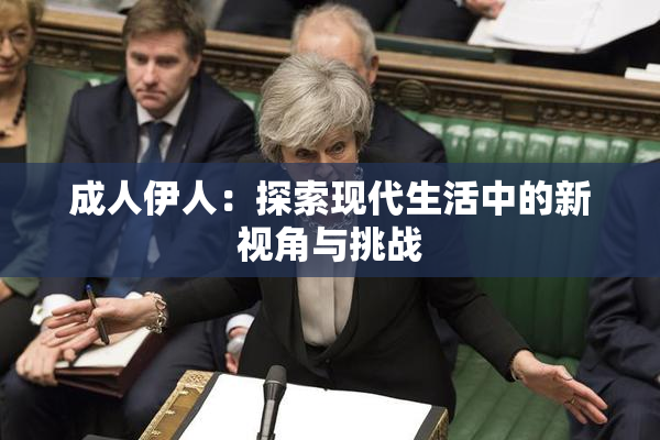 成人伊人：探索现代生活中的新视角与挑战