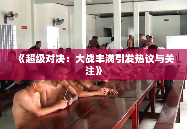 《超级对决：大战丰满引发热议与关注》