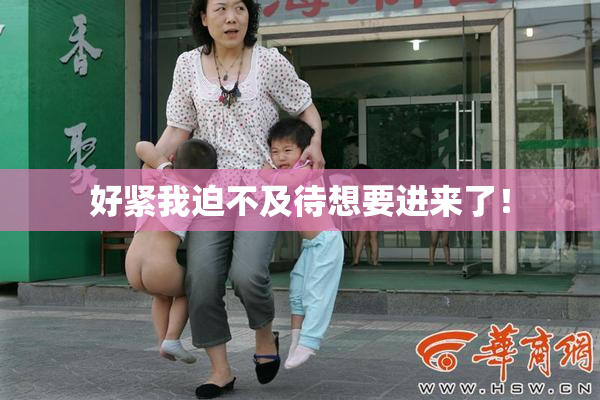 好紧我迫不及待想要进来了！