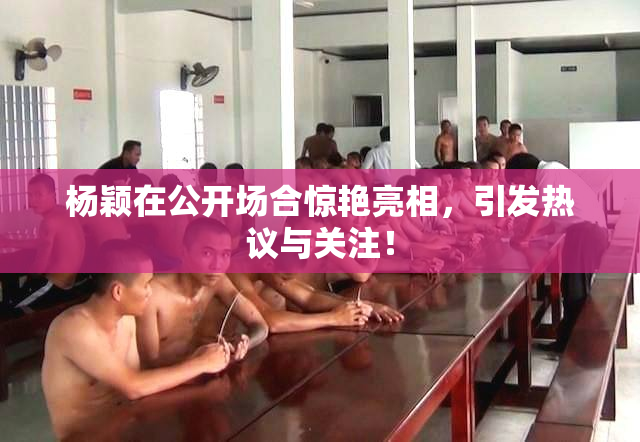 杨颖在公开场合惊艳亮相，引发热议与关注！