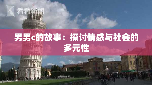 男男c的故事：探讨情感与社会的多元性