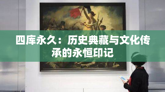 四库永久：历史典藏与文化传承的永恒印记