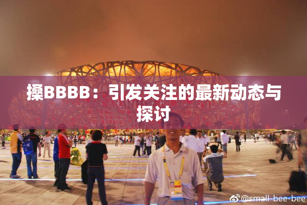 搡BBBB：引发关注的最新动态与探讨