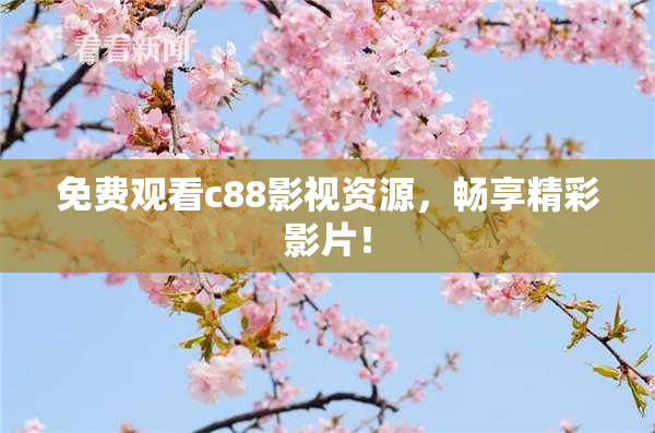 免费观看c88影视资源，畅享精彩影片！
