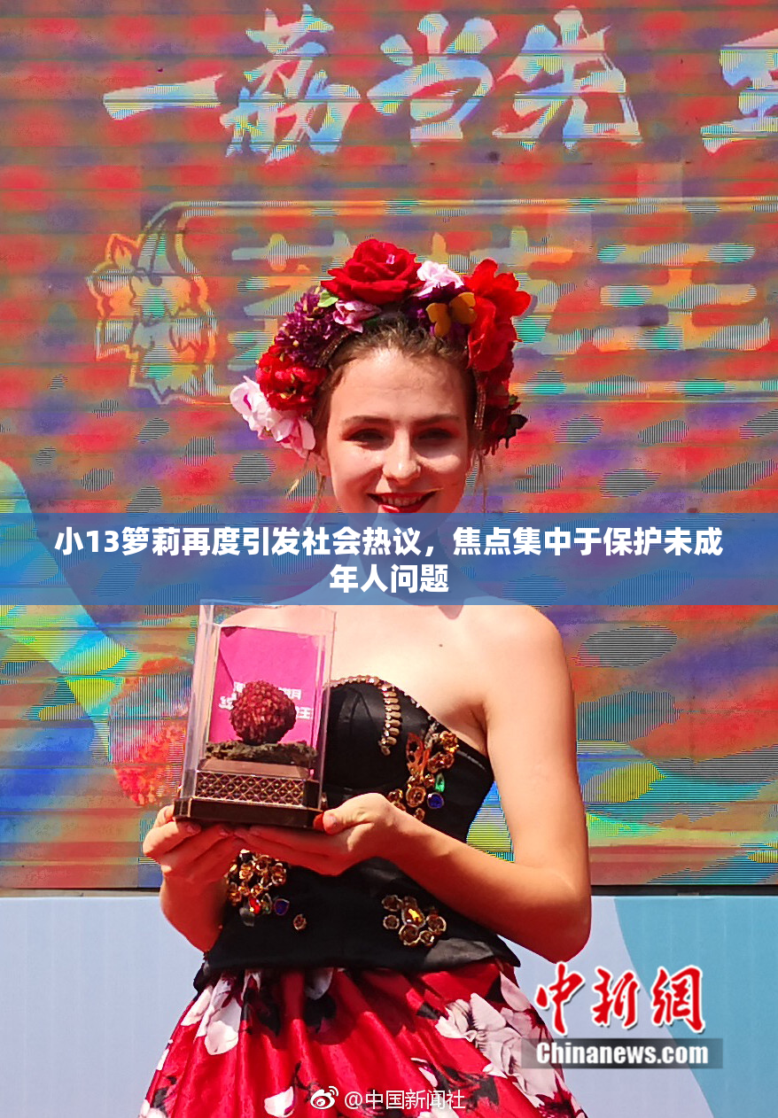 小13箩莉再度引发社会热议，焦点集中于保护未成年人问题