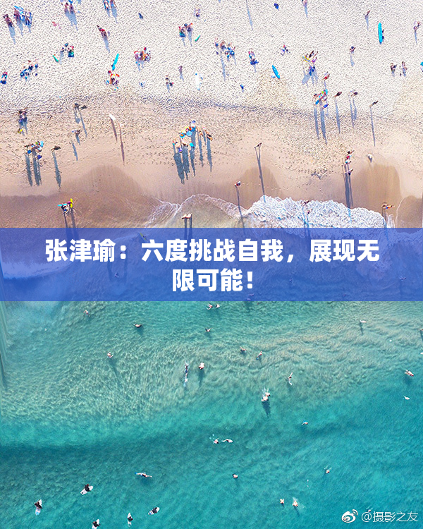 张津瑜：六度挑战自我，展现无限可能！