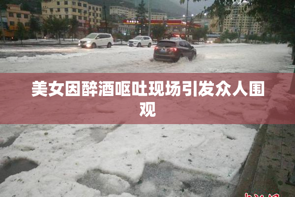 美女因醉酒呕吐现场引发众人围观