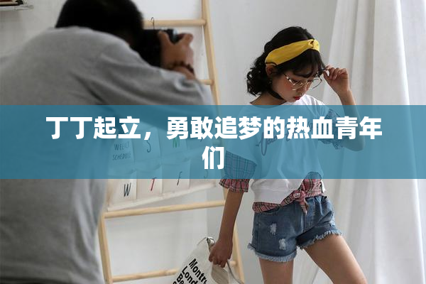丁丁起立，勇敢追梦的热血青年们