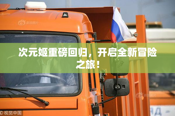 次元姬重磅回归，开启全新冒险之旅！
