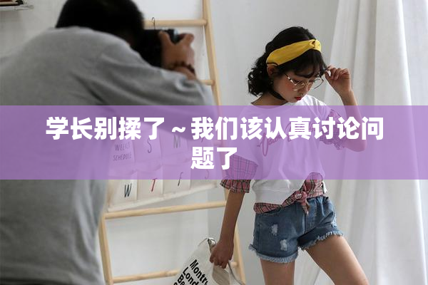 学长别揉了～我们该认真讨论问题了