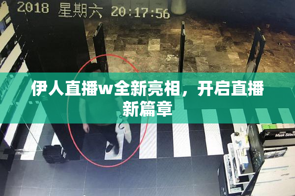 伊人直播w全新亮相，开启直播新篇章