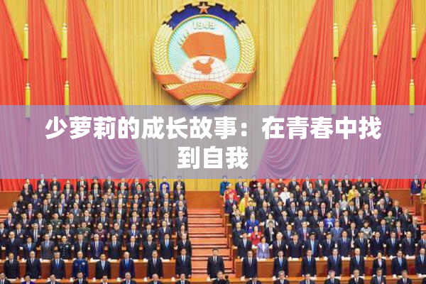 少萝莉的成长故事：在青春中找到自我