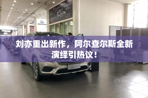 刘亦重出新作，阿尔查尔斯全新演绎引热议！