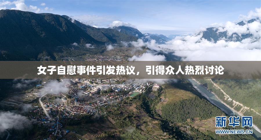 女子自慰事件引发热议，引得众人热烈讨论