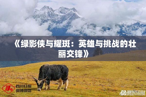 《绿影侠与耀斑：英雄与挑战的壮丽交锋》