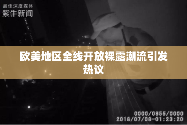 欧美地区全线开放裸露潮流引发热议
