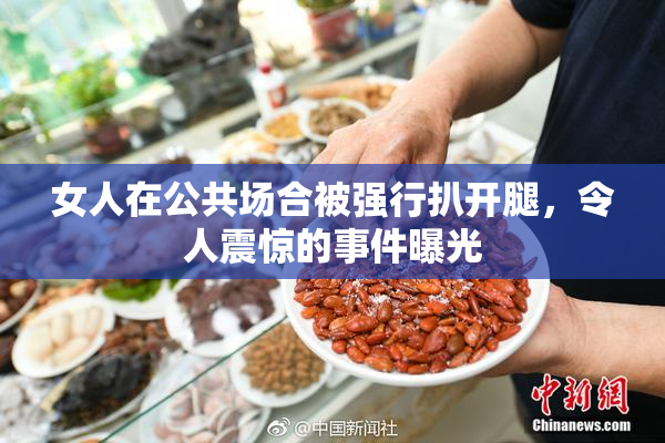 女人在公共场合被强行扒开腿，令人震惊的事件曝光