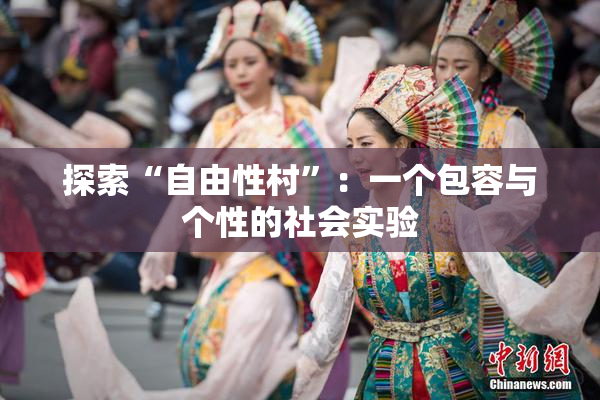 探索“自由性村”：一个包容与个性的社会实验