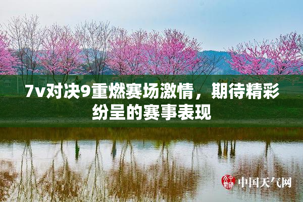 7v对决9重燃赛场激情，期待精彩纷呈的赛事表现