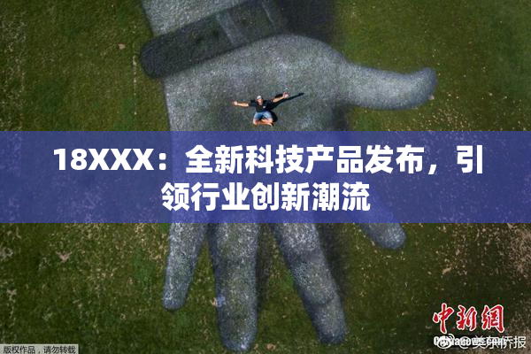 18XXX：全新科技产品发布，引领行业创新潮流