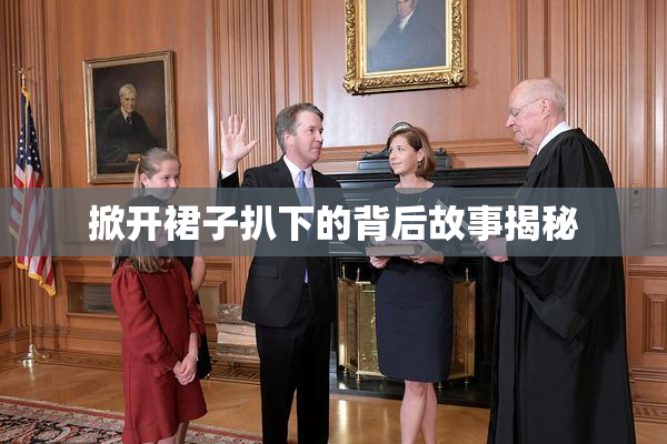 掀开裙子扒下的背后故事揭秘