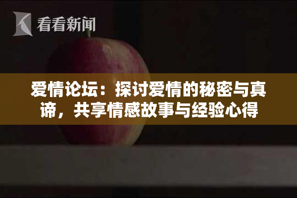 爱情论坛：探讨爱情的秘密与真谛，共享情感故事与经验心得