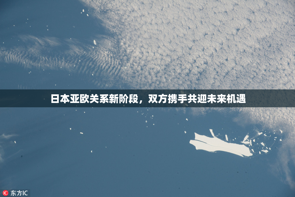 日本亚欧关系新阶段，双方携手共迎未来机遇