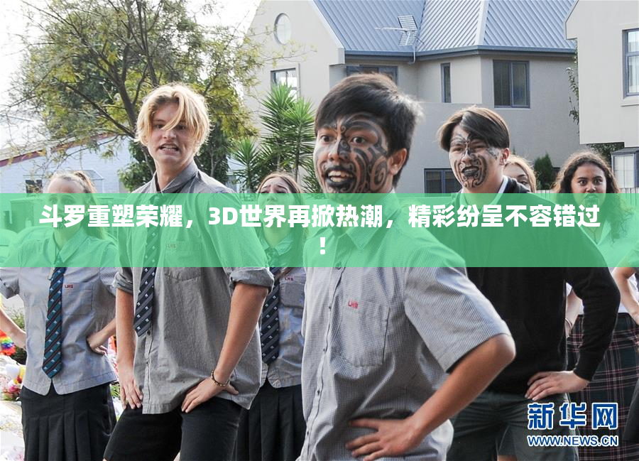 斗罗重塑荣耀，3D世界再掀热潮，精彩纷呈不容错过！