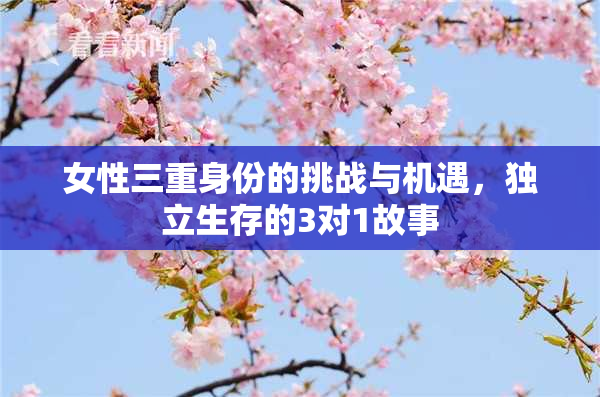 女性三重身份的挑战与机遇，独立生存的3对1故事
