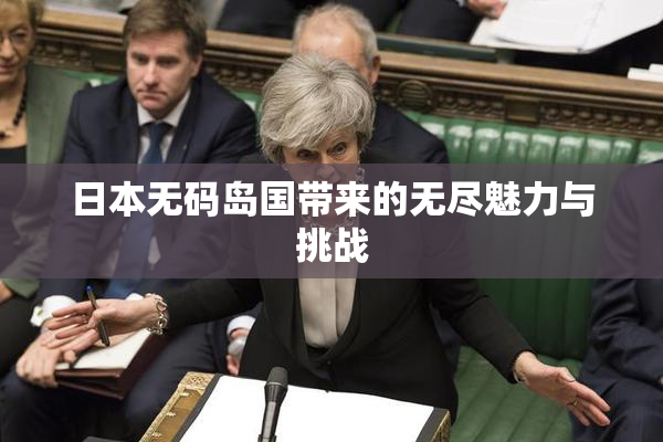 日本无码岛国带来的无尽魅力与挑战