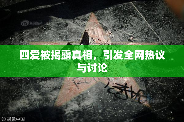 四爱被揭露真相，引发全网热议与讨论