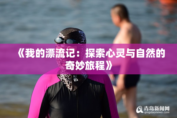 《我的漂流记：探索心灵与自然的奇妙旅程》