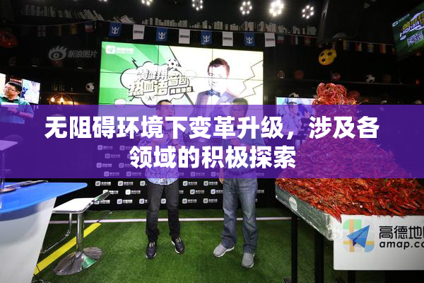 无阻碍环境下变革升级，涉及各领域的积极探索