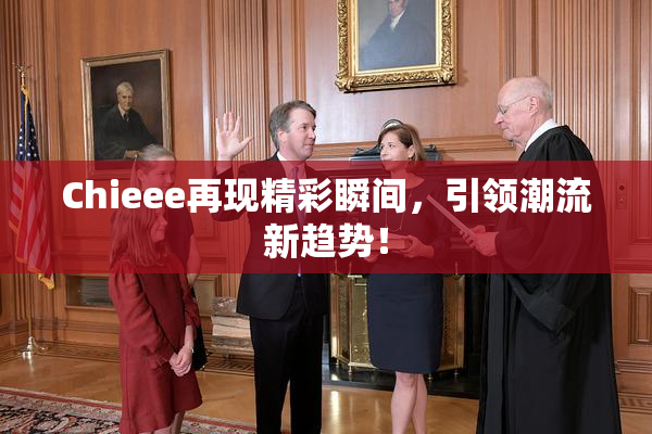 Chieee再现精彩瞬间，引领潮流新趋势！
