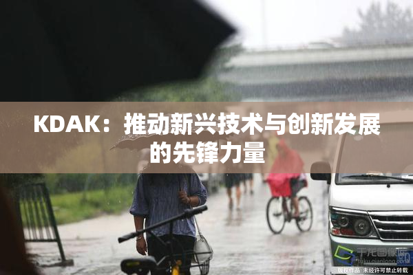KDAK：推动新兴技术与创新发展的先锋力量