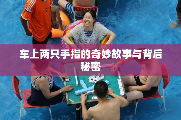 车上两只手指的奇妙故事与背后秘密