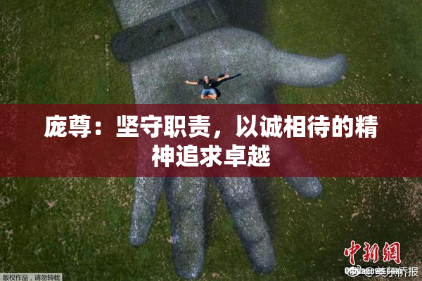 庞尊：坚守职责，以诚相待的精神追求卓越