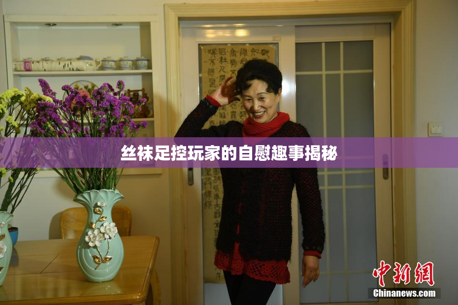 丝袜足控玩家的自慰趣事揭秘