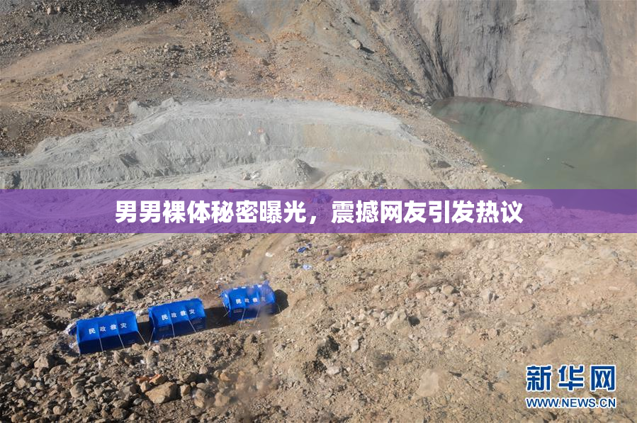 男男裸体秘密曝光，震撼网友引发热议